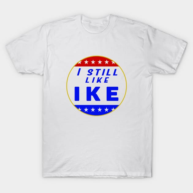 I Still Like Ike shirt T-Shirt by Alan'sTeeParty